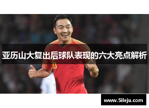 亚历山大复出后球队表现的六大亮点解析