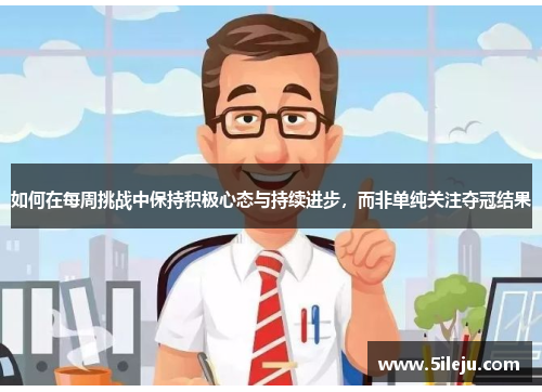如何在每周挑战中保持积极心态与持续进步，而非单纯关注夺冠结果