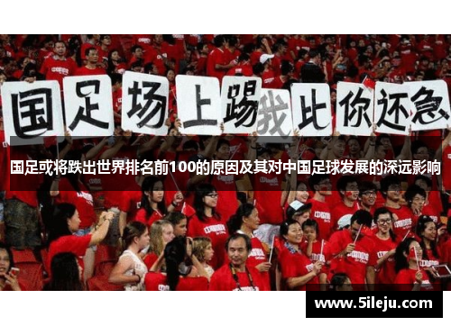 国足或将跌出世界排名前100的原因及其对中国足球发展的深远影响