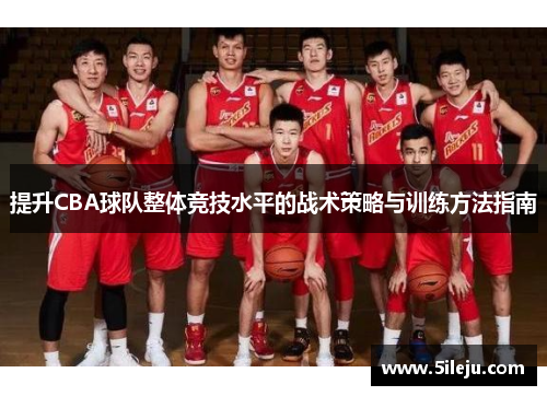 提升CBA球队整体竞技水平的战术策略与训练方法指南