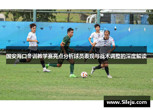 国安海口冬训教学赛亮点分析球员表现与战术调整的深度解读