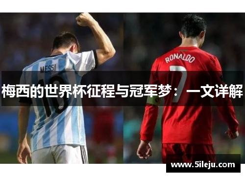 梅西的世界杯征程与冠军梦：一文详解